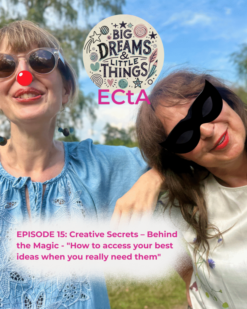 Cover of Big Dreams & Little Things Episode 15: Creative Secrets – Behind the Magic - "How to access your best ideas when you really need them"
