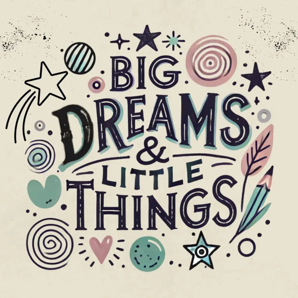 Podcast logo Big Dreams & Little Things